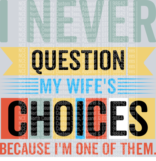 i never question my wife's choices because i'm one of them