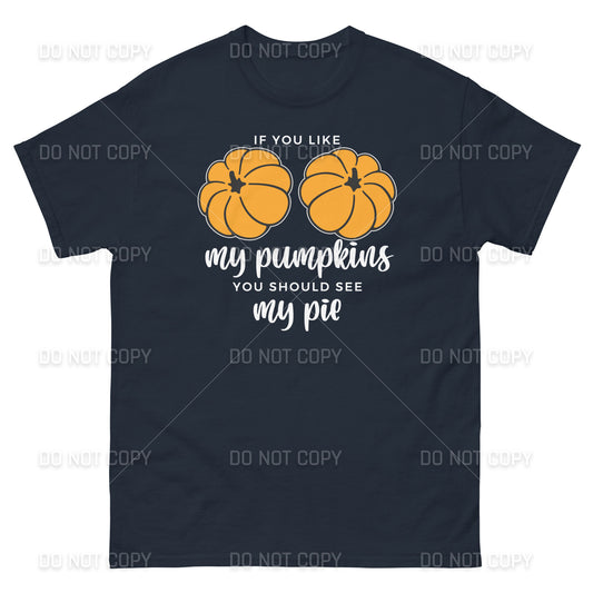 Fall Apparel - Fall - If you like my Pumpkins, You should see my Pie T-Shirt - White Printed - Youth & Adult Sizes