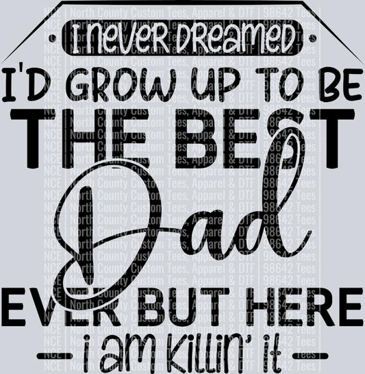 Dad Grow up to be the best Dad