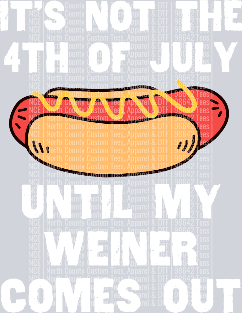It's Not The 4th of July Until My Weiner Comes Out-white